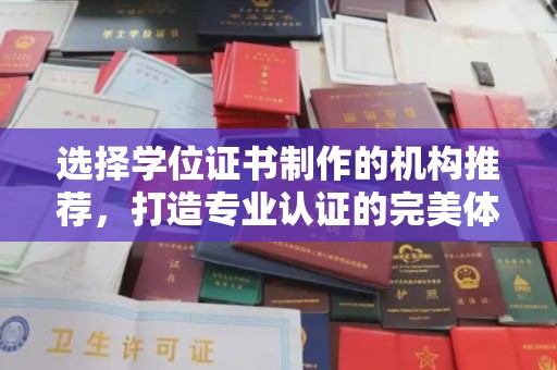 莎车选择学位证书制作的机构推荐，打造专业认证的完美体验