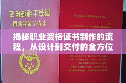 莎车揭秘职业资格证书制作的流程，从设计到交付的全方位解析