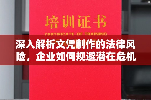 莎车深入解析文凭制作的法律风险，企业如何规避潜在危机