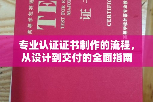 莎车专业认证证书制作的流程，从设计到交付的全面指南