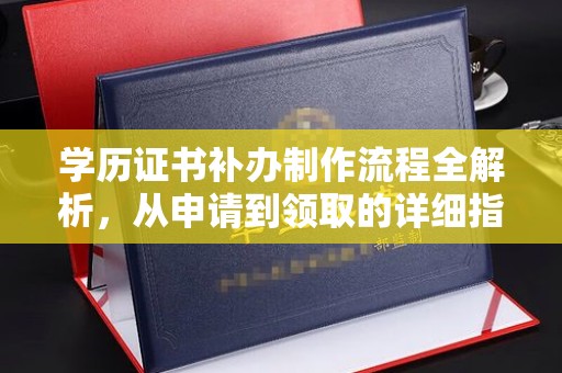 莎车学历证书补办制作流程全解析，从申请到领取的详细指南